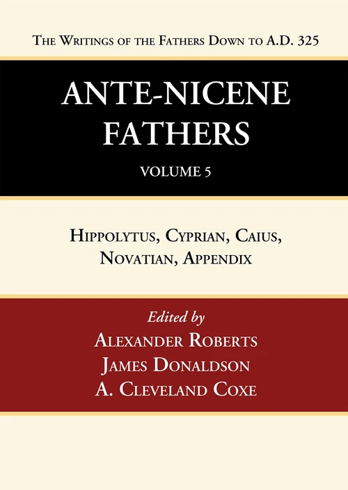 Cover of Ante-Nicene Fathers: Translations of the Writings of the Fathers Down to A.D. 325, Volume 5