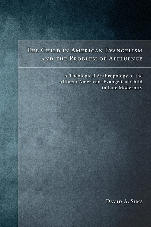 Cover of The Child in American Evangelicalism and the Problem of Affluence