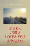 Cover of It’s Ok, Jesus Loves You Anyway!