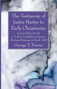 Cover of The Testimony of Justin Martyr to Early Christianity