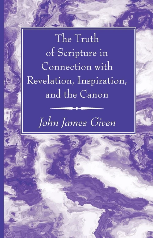 Cover of The Truth of Scripture in Connection with Revelation, Inspiration, and the Canon