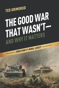 Cover of The Good War That Wasn’t—and Why It Matters