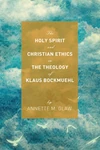 Cover of The Holy Spirit and Christian Ethics in the Theology of Klaus Bockmuehl