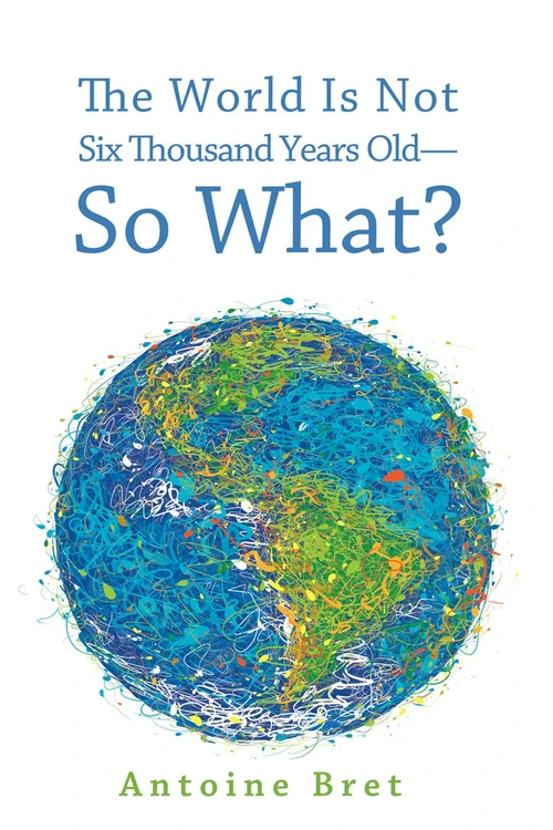 Cover of The World Is Not Six Thousand Years Old—So What?