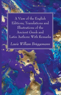 Cover of A View of the English Editions, Translations and Illustrations of the Ancient Greek and Latin Authors: With Remarks