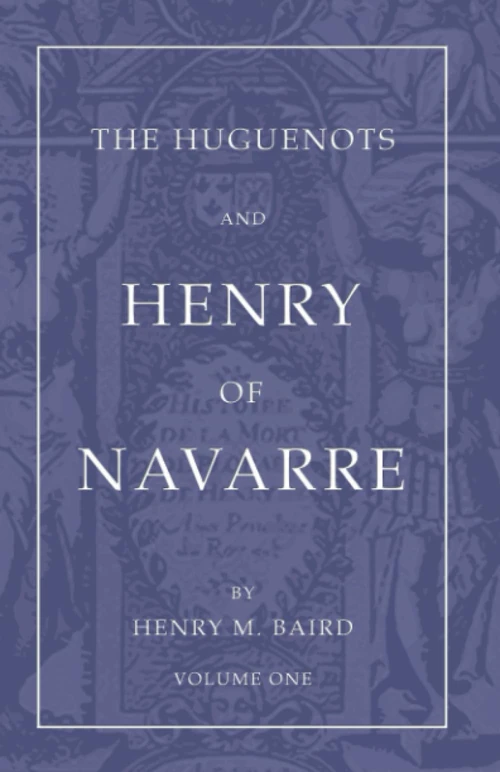 Cover of The Huguenots and Henry of Navarre, Volume 1