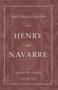 Cover of The Huguenots and Henry of Navarre, Volume 2