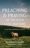 Cover of Preaching and Praying as Though God Matters