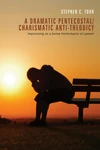 Cover of A Dramatic Pentecostal/Charismatic Anti-Theodicy