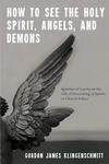 Cover of How to See the Holy Spirit, Angels, and Demons