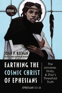 Cover of Earthing the Cosmic Christ of Ephesians—The Universe, Trinity, and Zhiyi’s Threefold Truth, Volume 2