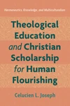 Cover of Theological Education and Christian Scholarship for Human Flourishing