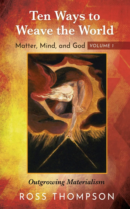 Cover of Ten Ways to Weave the World: Matter, Mind, and God, Volume 1