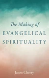 Cover of The Making of Evangelical Spirituality