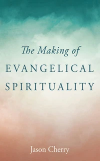 Cover of The Making of Evangelical Spirituality