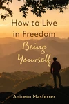 Cover of How to Live in Freedom Being Yourself