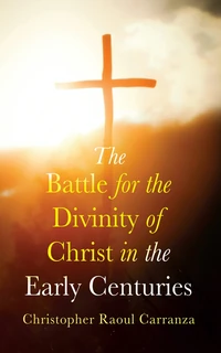 Cover of The Battle for the Divinity of Christ in the Early Centuries