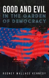 Cover of Good and Evil in the Garden of Democracy