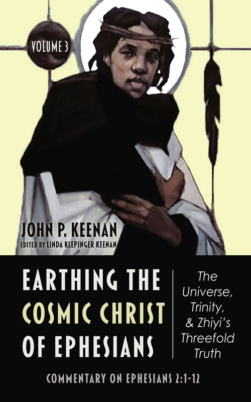 Cover of Earthing the Cosmic Christ of Ephesians—The Universe, Trinity, and Zhiyi’s Threefold Truth, Volume 3