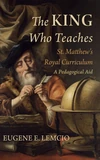 Cover of The King Who Teaches: St. Matthew’s Royal Curriculum