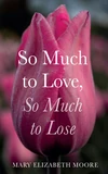 Cover of So Much to Love, So Much to Lose