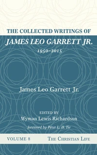 Cover of The Collected Writings of James Leo Garrett Jr., 1950–2015: Volume Eight