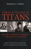 Cover of Through the Eyes of Titans: Finding Courage to Redeem the Soul of a Nation