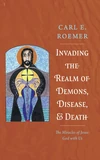 Cover of Invading the Realm of Demons, Disease, and Death