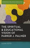 Cover of The Spiritual and Educational Vision of Parker J. Palmer