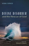 Cover of Divine Disorder and the Rescue of God