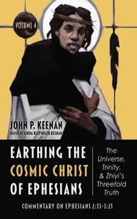 Cover of Earthing the Cosmic Christ of Ephesians—The Universe, Trinity, and Zhiyi’s Threefold Truth, Volume 4