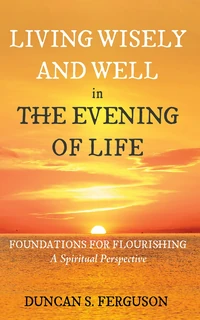 Cover of Living Wisely and Well in the Evening of Life