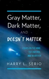 Cover of Gray Matter, Dark Matter, and Doesn’t Matter