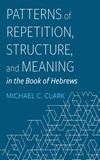 Cover of Patterns of Repetition, Structure, and Meaning in the Book of Hebrews