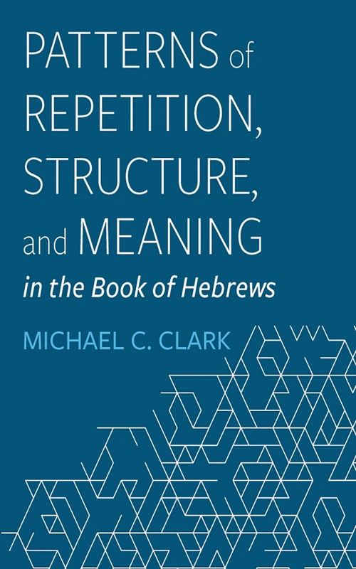 Cover of Patterns of Repetition, Structure, and Meaning in the Book of Hebrews