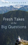 Cover of Fresh Takes on the Big Questions