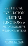 Cover of An Ethical Evaluation of Lethal Functions in Autoregulative Weapons Systems