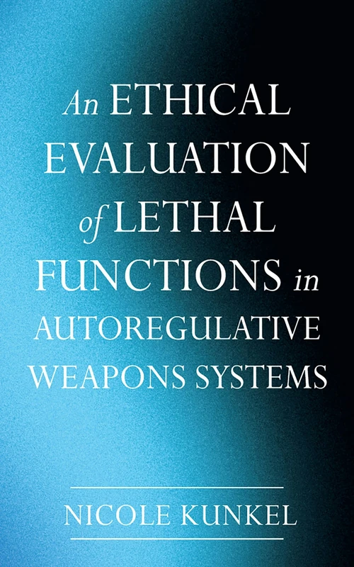 Cover of An Ethical Evaluation of Lethal Functions in Autoregulative Weapons Systems