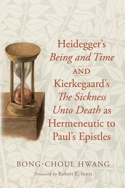 Cover of Heidegger’s Being and Time and Kierkegaard’s The Sickness Unto Death as Hermeneutic to Paul’s Epistles