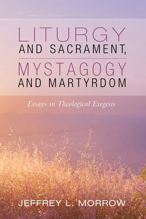 Cover of Liturgy and Sacrament, Mystagogy and Martyrdom