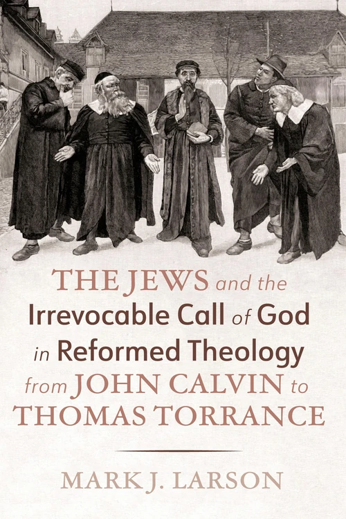 Cover of The Jews and the Irrevocable Call of God in Reformed Theology from John Calvin to Thomas Torrance