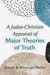 Cover of A Judeo-Christian Appraisal of Major Theories of Truth