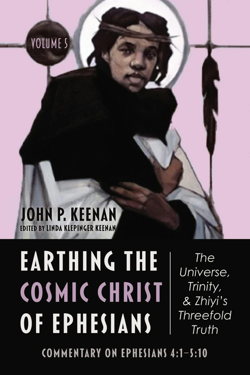 Cover of Earthing the Cosmic Christ of Ephesians—The Universe, Trinity, and Zhiyi’s Threefold Truth, Volume 5