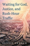 Cover of Waiting for God, Justice, and Rush-Hour Traffic