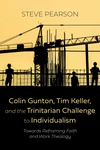 Cover of Colin Gunton, Tim Keller, and the Trinitarian Challenge to Individualism
