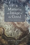 Cover of Matter as an Image of the Good