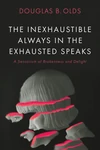 Cover of The Inexhaustible Always in the Exhausted Speaks