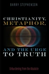 Cover of Christianity, Metaphor, and the Urge to Truth