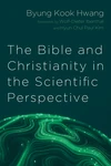 Cover of The Bible and Christianity in the Scientific Perspective