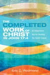 Cover of The Completed Work of Christ in John 17:4